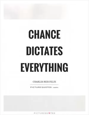 Chance dictates everything Picture Quote #1