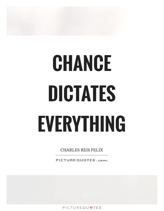 Chance dictates everything Picture Quote #1