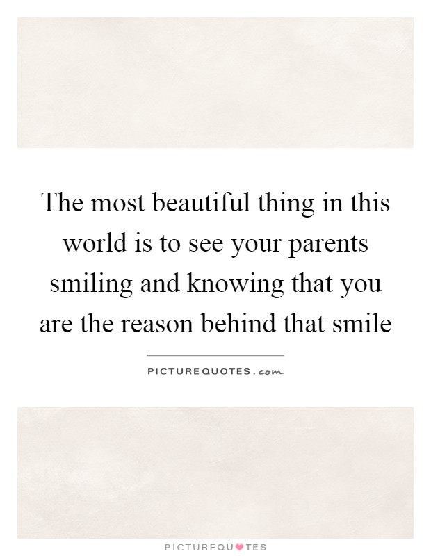 The most beautiful thing in this world is to see your parents smiling and knowing that you are the reason behind that smile Picture Quote #1