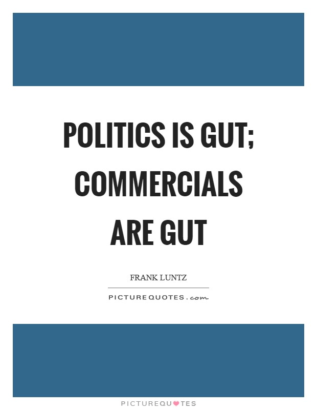 Politics is gut; commercials are gut Picture Quote #1