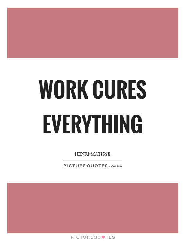 Work cures everything Picture Quote #1