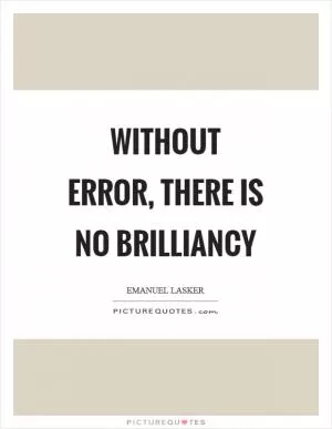 Without error, there is no brilliancy Picture Quote #1