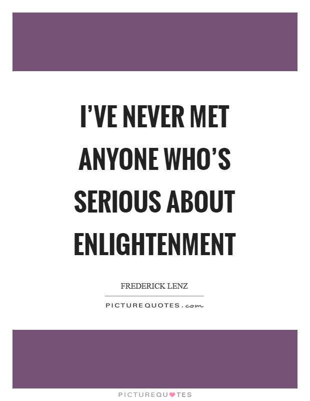 I've never met anyone who's serious about enlightenment Picture Quote #1