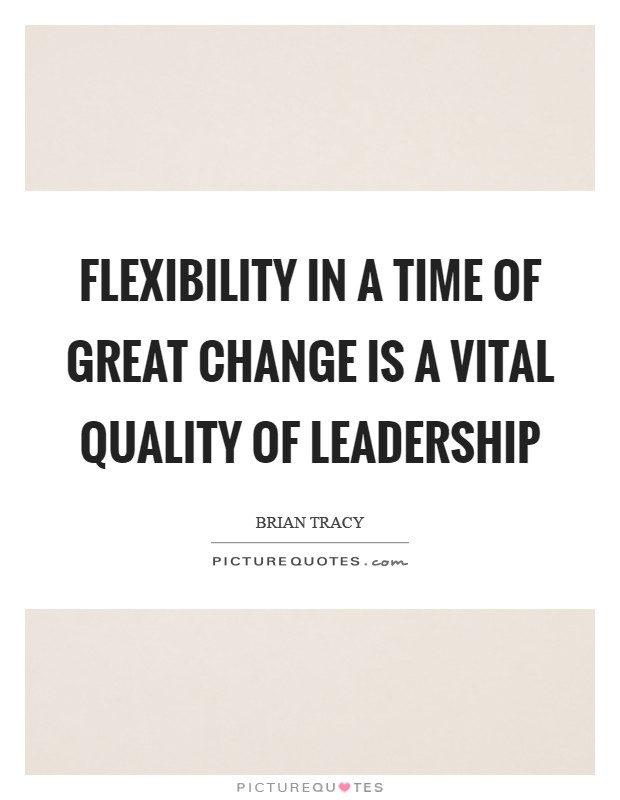 Flexibility in a time of great change is a vital quality of leadership Picture Quote #1
