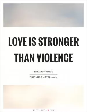 Love is stronger than violence Picture Quote #1