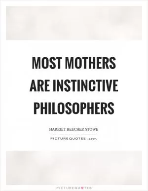 Most mothers are instinctive philosophers Picture Quote #1