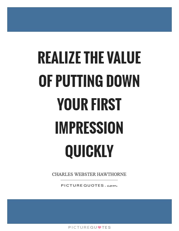 Realize the value of putting down your first impression quickly Picture Quote #1