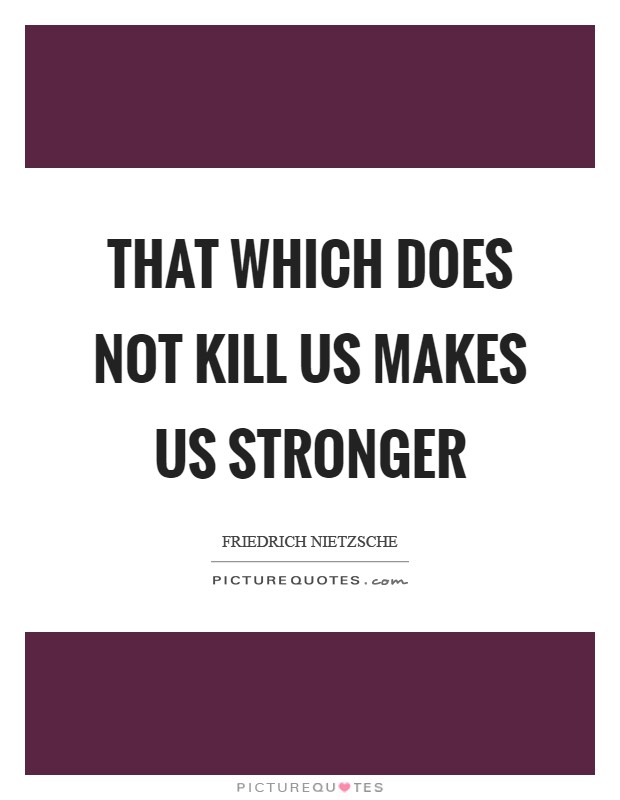 That which does not kill us makes us stronger Picture Quote #1
