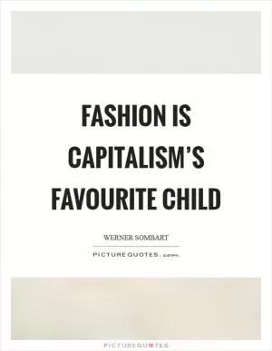 Fashion is capitalism’s favourite child Picture Quote #1