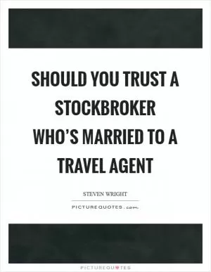 Should you trust a stockbroker who’s married to a travel agent Picture Quote #1