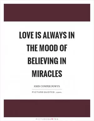 Love is always in the mood of believing in miracles Picture Quote #1