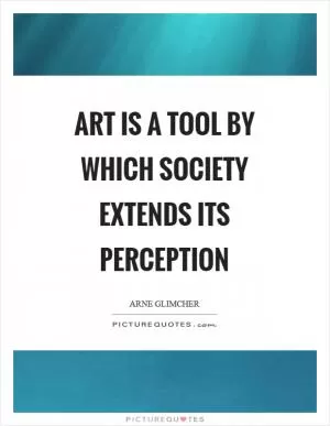 Art is a tool by which society extends its perception Picture Quote #1