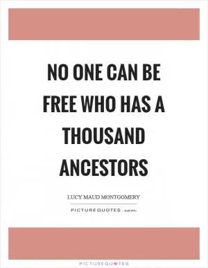 No one can be free who has a thousand ancestors Picture Quote #1