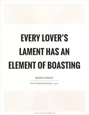 Every lover’s lament has an element of boasting Picture Quote #1