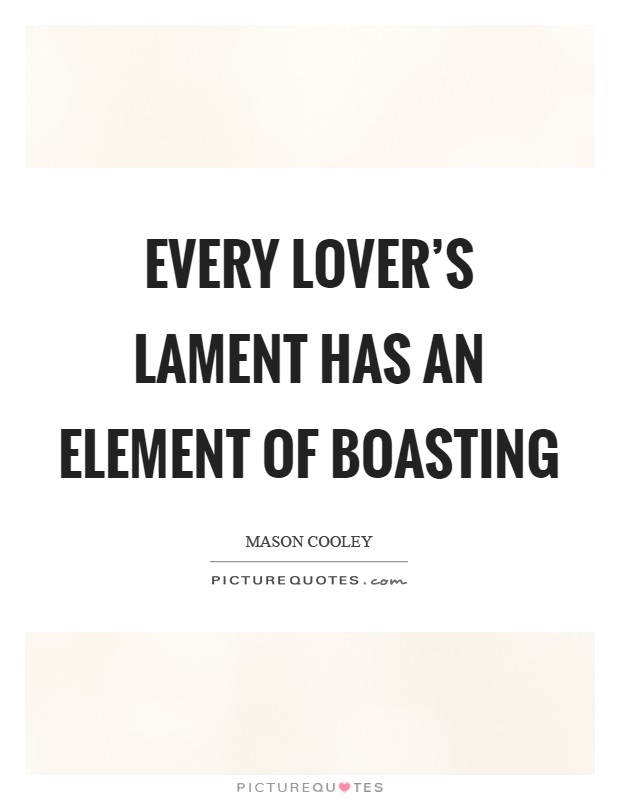 Every lover's lament has an element of boasting Picture Quote #1