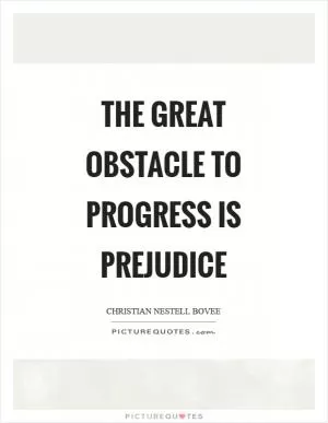 The great obstacle to progress is prejudice Picture Quote #1
