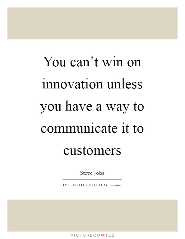 You can't win on innovation unless you have a way to communicate it to customers Picture Quote #1