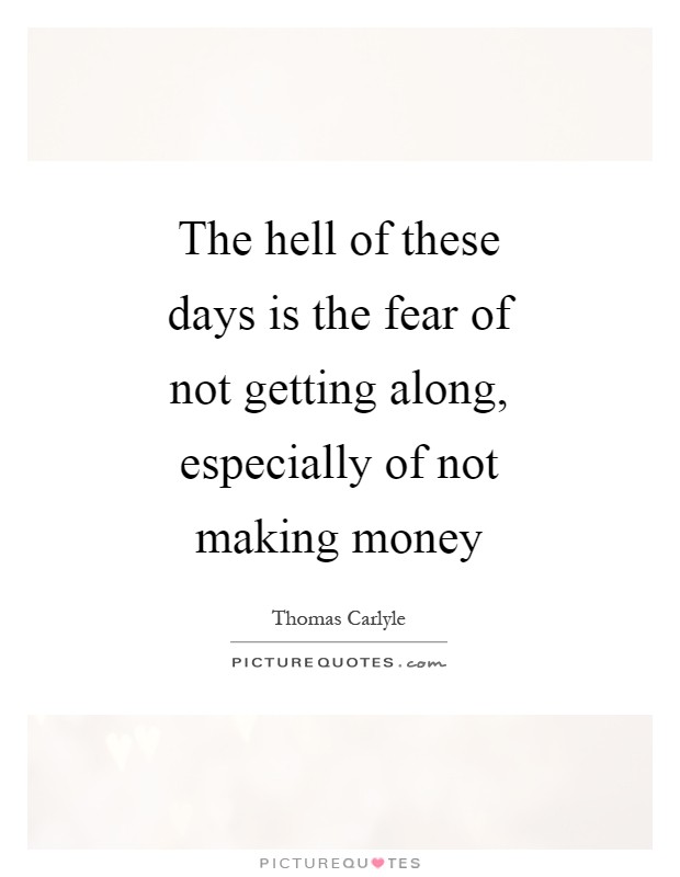 The hell of these days is the fear of not getting along, especially of not making money Picture Quote #1