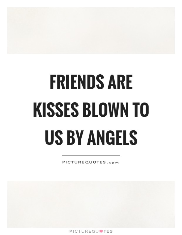 Friends are kisses blown to us by angels Picture Quote #1