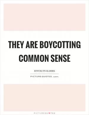 They are boycotting common sense Picture Quote #1