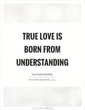 True love is born from understanding Picture Quote #1