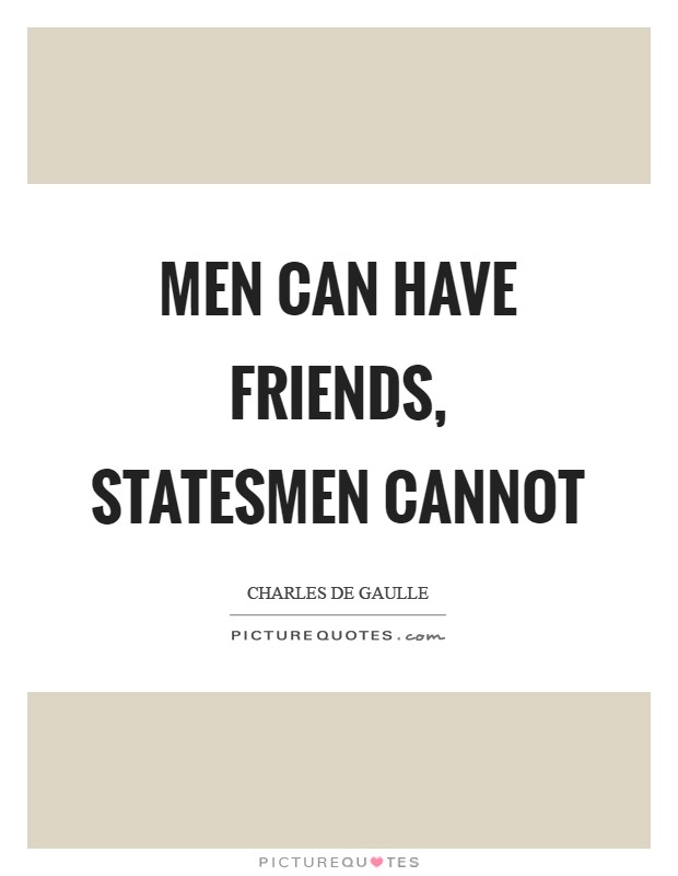 Men can have friends, statesmen cannot Picture Quote #1
