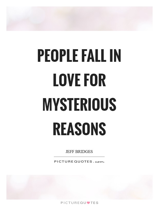 People fall in love for mysterious reasons Picture Quote #1