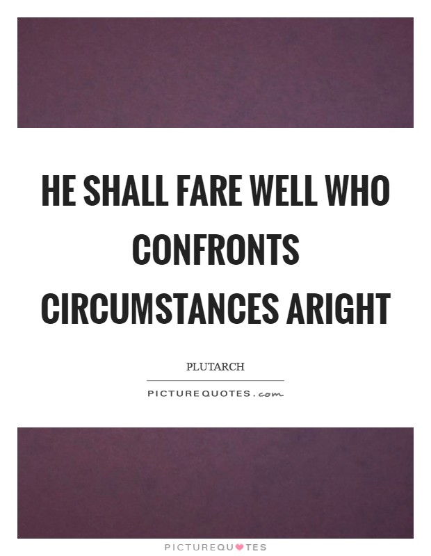 He shall fare well who confronts circumstances aright Picture Quote #1