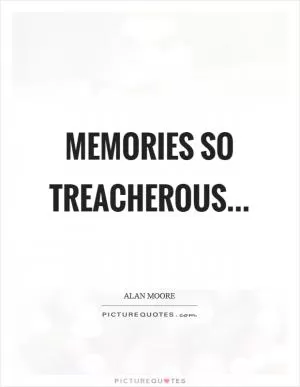 Memories so treacherous Picture Quote #1