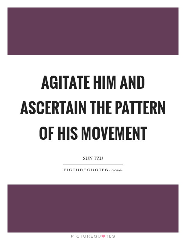 Agitate him and ascertain the pattern of his movement Picture Quote #1