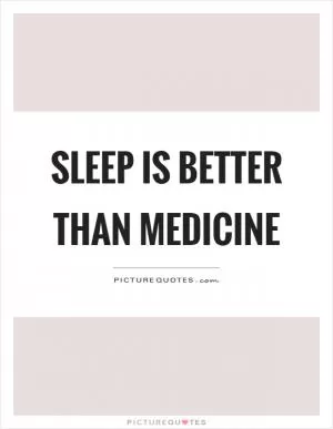 Sleep is better than medicine Picture Quote #1