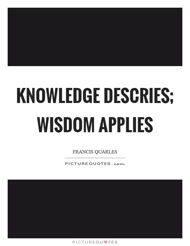 Knowledge descries; wisdom applies Picture Quote #1