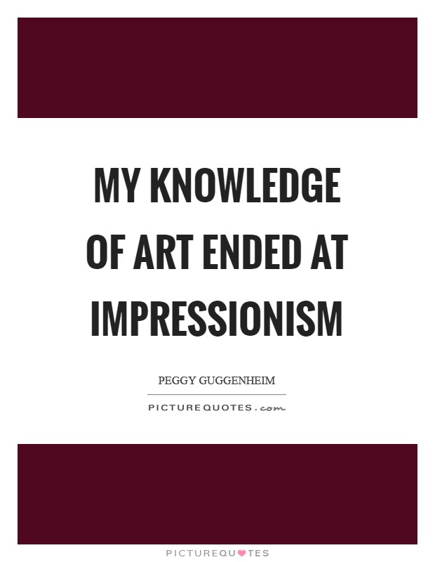 My knowledge of art ended at impressionism Picture Quote #1