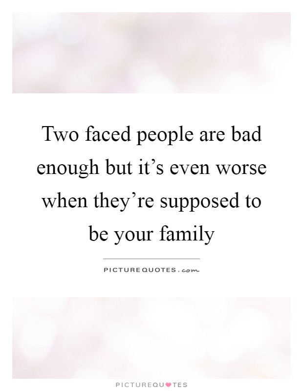 Two faced people are bad enough but it's even worse when they're supposed to be your family Picture Quote #1