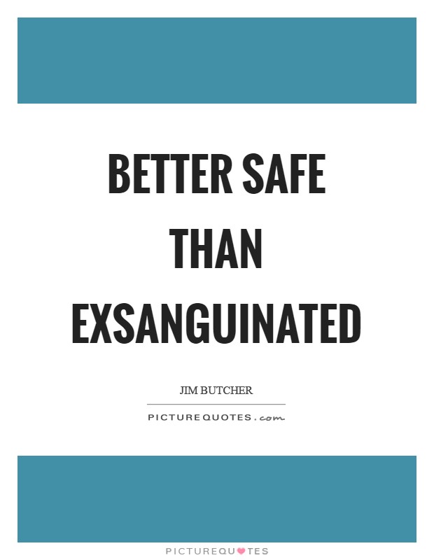 Better safe than exsanguinated Picture Quote #1