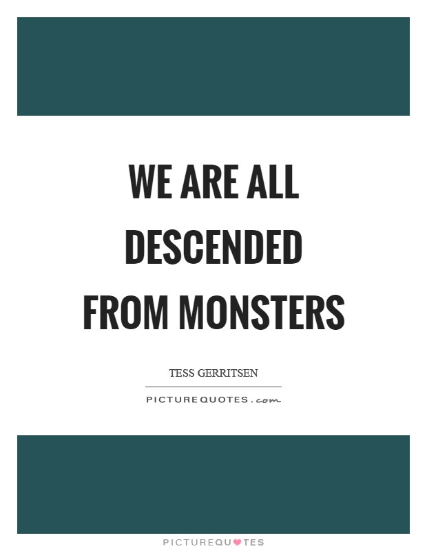 We are all descended from monsters Picture Quote #1