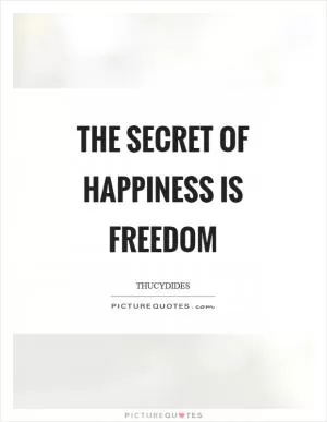 The secret of happiness is freedom Picture Quote #1