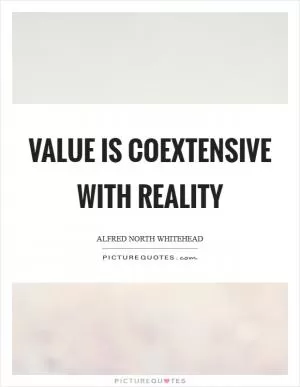 Value is coextensive with reality Picture Quote #1