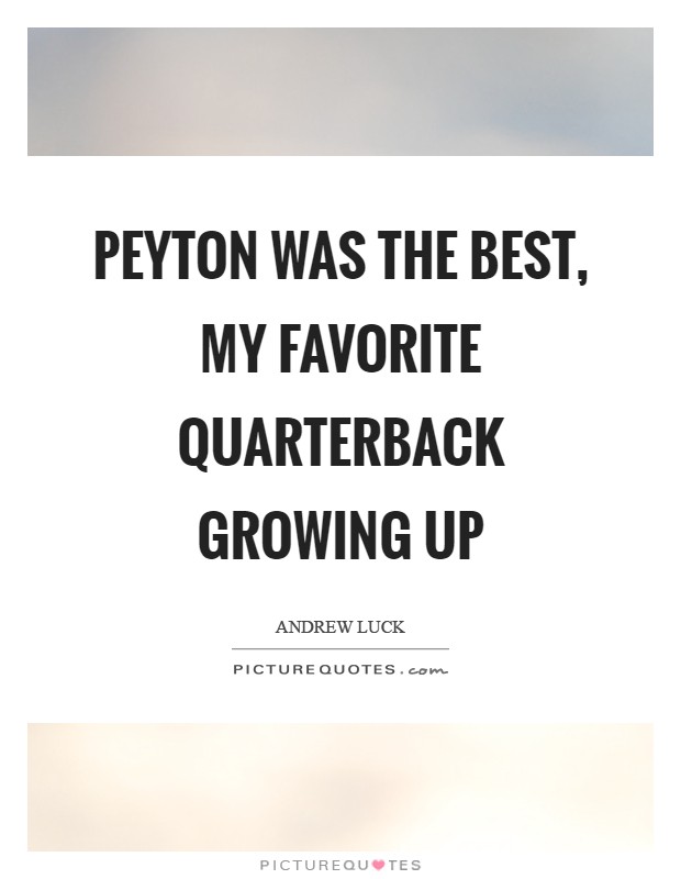 Peyton was the best, my favorite quarterback growing up Picture Quote #1