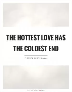 The hottest love has the coldest end Picture Quote #1