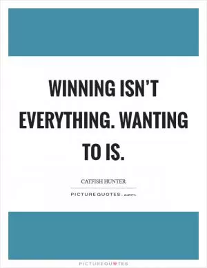 Winning isn’t everything. Wanting to is Picture Quote #1