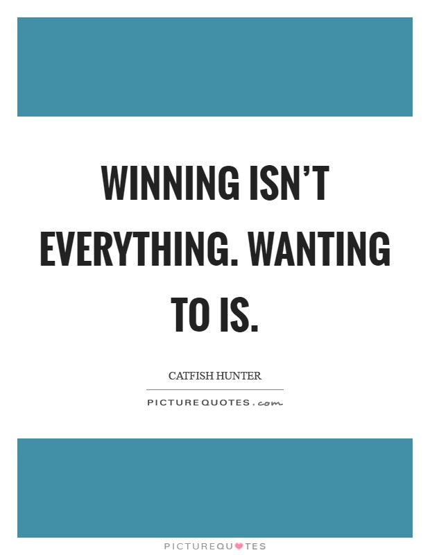 Winning isn't everything. Wanting to is Picture Quote #1