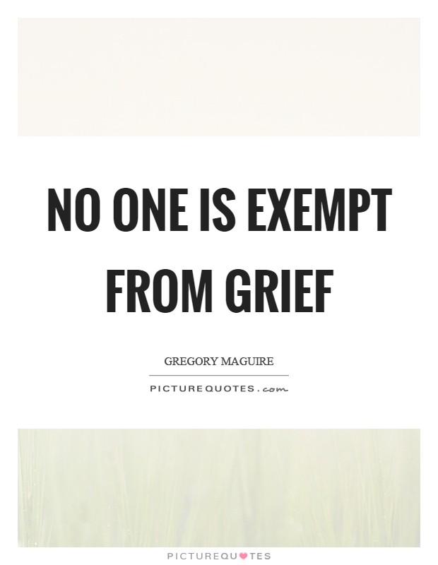No one is exempt from grief Picture Quote #1