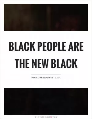 Black people are the new black Picture Quote #1