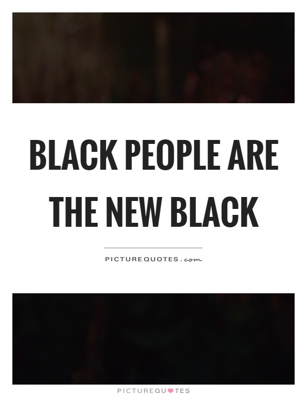 Black people are the new black Picture Quote #1