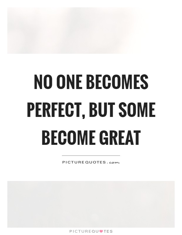 No one becomes perfect, but some become great Picture Quote #1