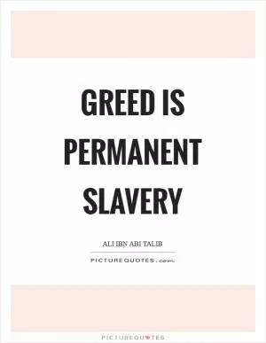 Greed is permanent slavery Picture Quote #1