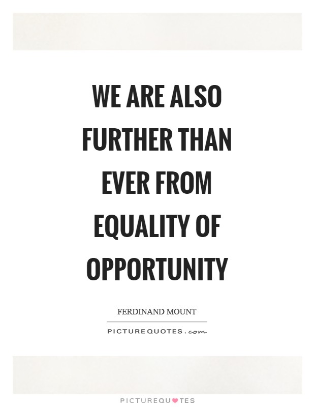 We are also further than ever from equality of opportunity Picture Quote #1