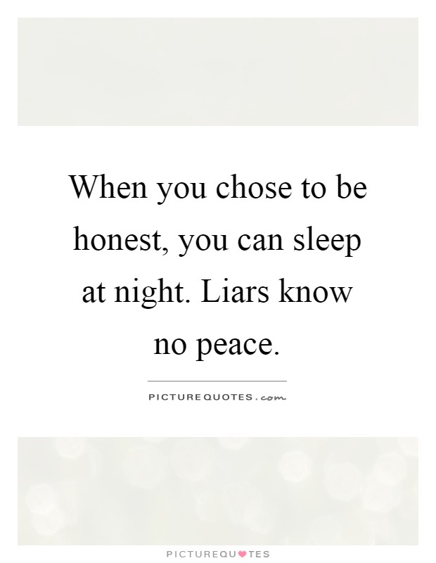 When you chose to be honest, you can sleep at night. Liars know no peace Picture Quote #1