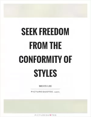 Seek freedom from the conformity of styles Picture Quote #1